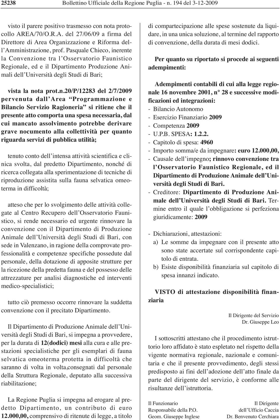 rente la Convenzione tra l Osservatorio Faunistico Regionale, ed e il Dipartimento Produzione Animali dell Università degli Studi di Bari; vista la nota prot.n.20/p/12283 del 2/7/2009 pervenuta dall