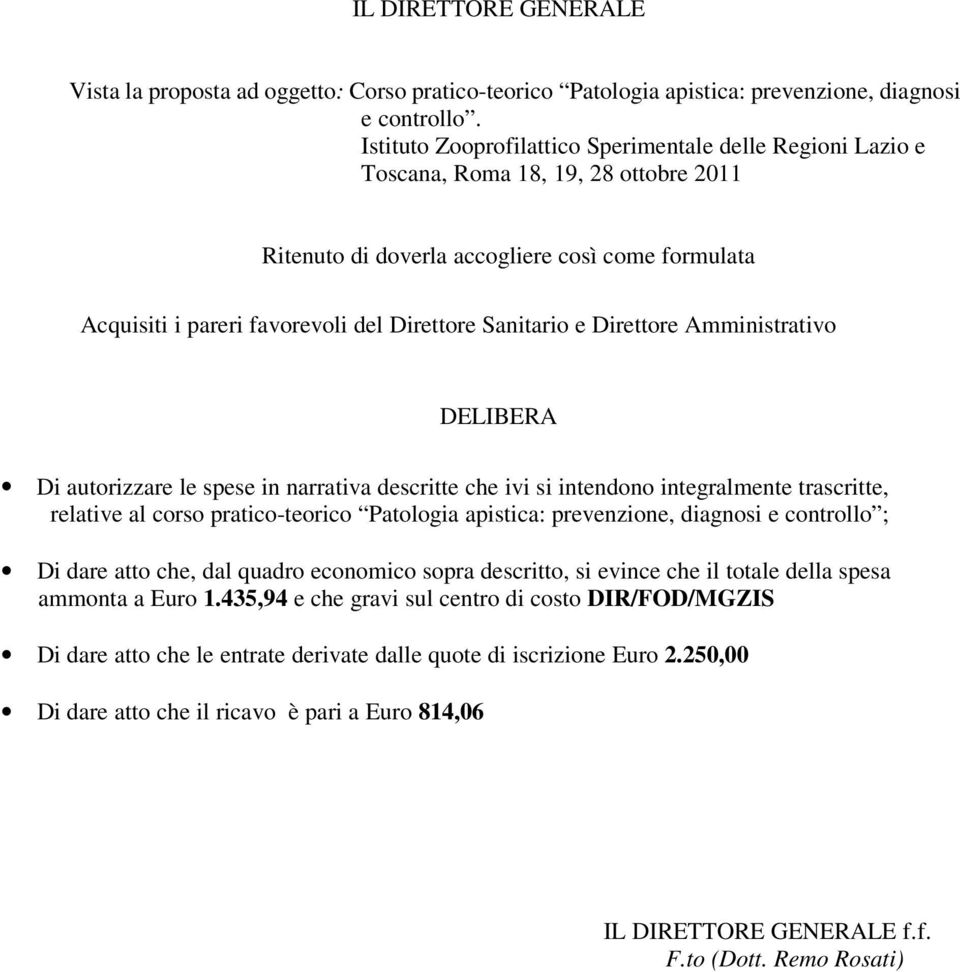 Sanitario e Direttore Amministrativo DELIBERA Di autorizzare le spese in narrativa descritte che ivi si intendono integralmente trascritte, relative al corso pratico-teorico Patologia apistica: