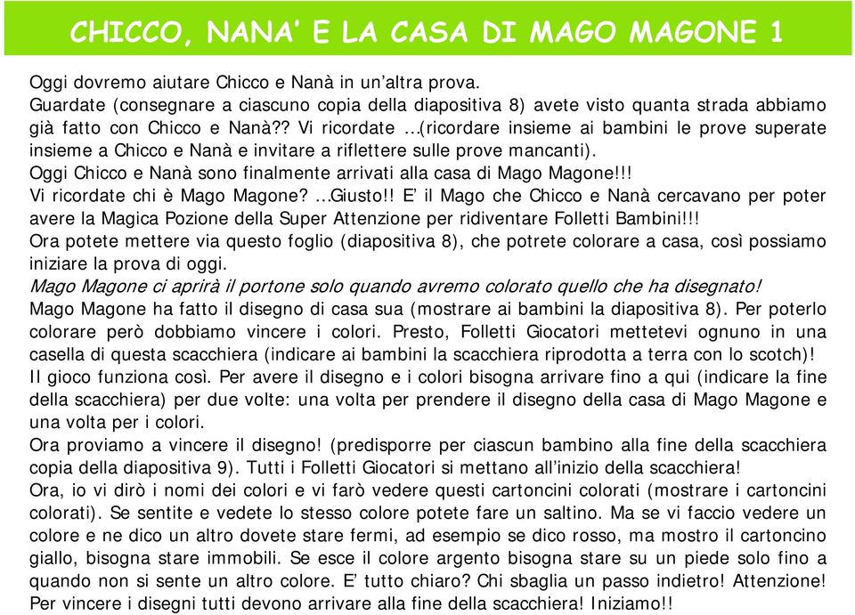 ? Vi ricordate (ricordare insieme ai bambini le prove superate insieme a Chicco e Nanà e invitare a riflettere sulle prove mancanti).