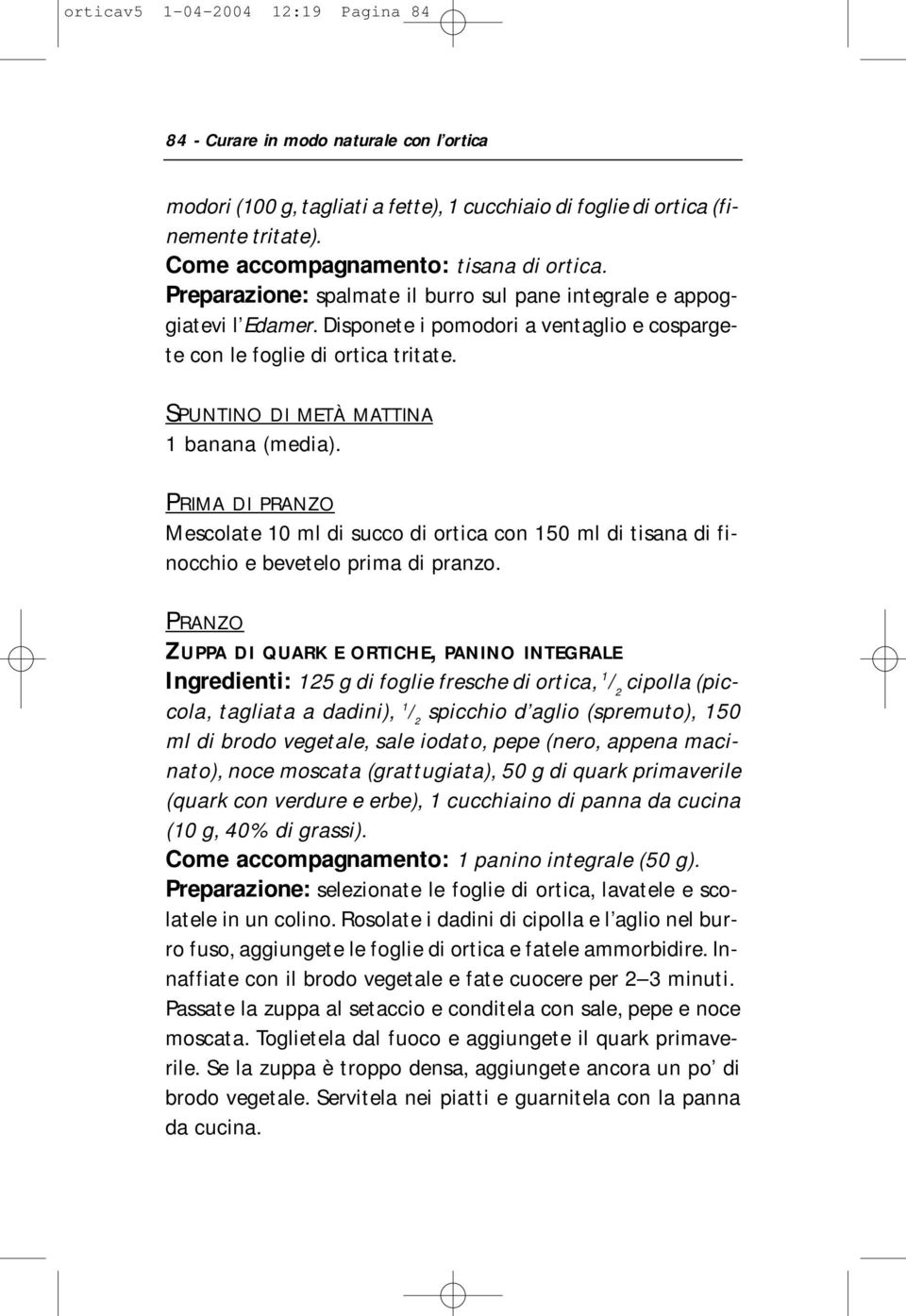 SPUNTINO DI METÀ MATTINA 1 banana (media). PRIMA DI PRANZO Mescolate 10 ml di succo di ortica con 150 ml di tisana di finocchio e bevetelo prima di pranzo.