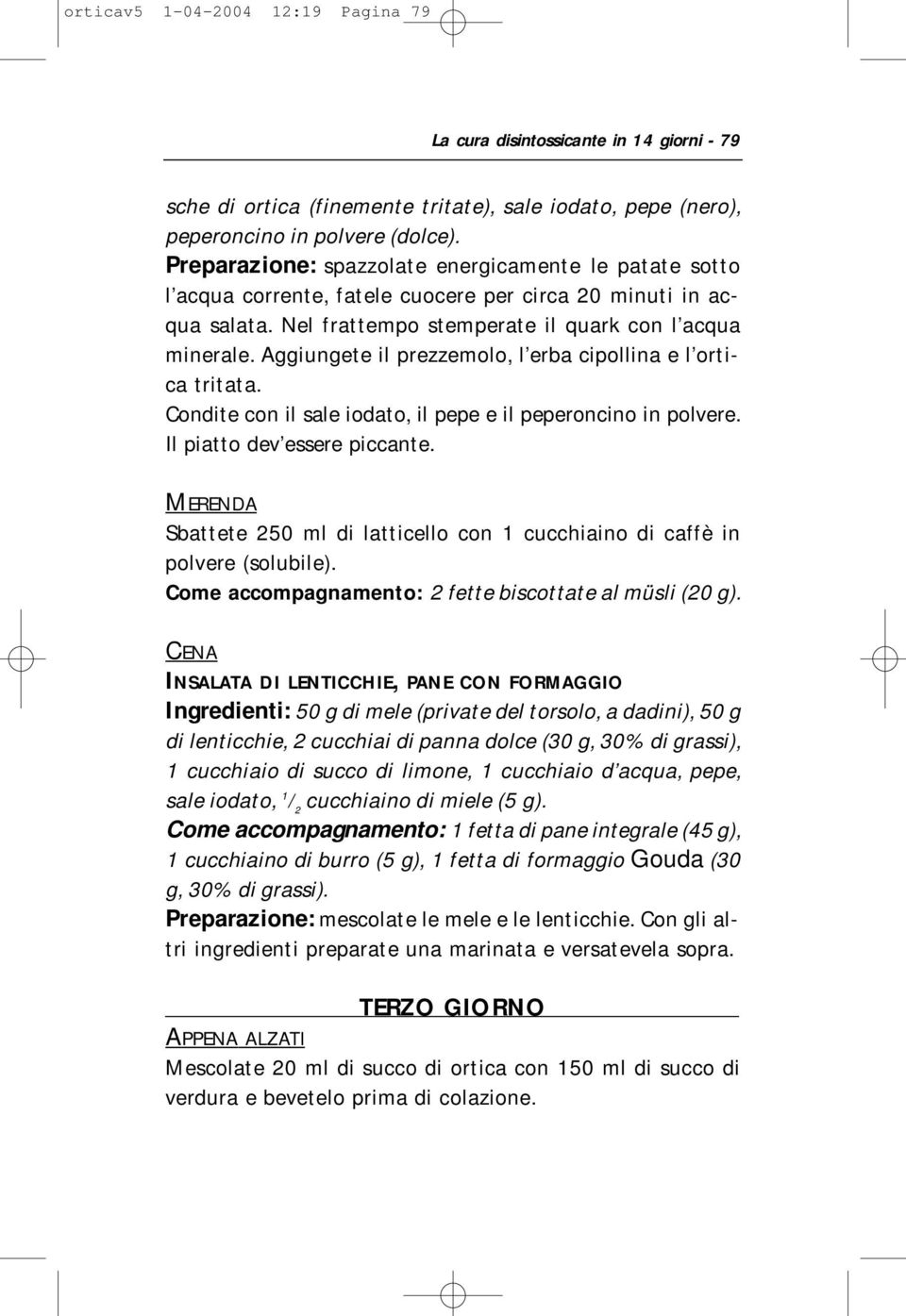 Aggiungete il prezzemolo, l erba cipollina e l ortica tritata. Condite con il sale iodato, il pepe e il peperoncino in polvere. Il piatto dev essere piccante.