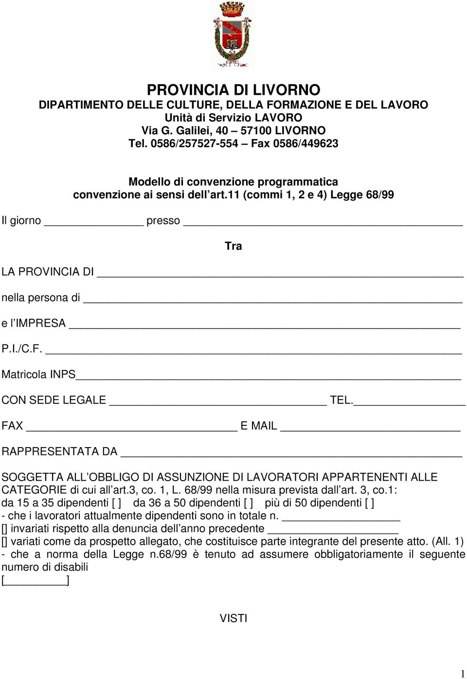 I./C.F. Matricola INPS CON SEDE LEGALE TEL. FAX E MAIL RAPPRESENTATA DA SOGGETTA ALL OBBLIGO DI ASSUNZIONE DI LAVORATORI APPARTENENTI ALLE CATEGORIE di cui all art.3, co. 1, L.