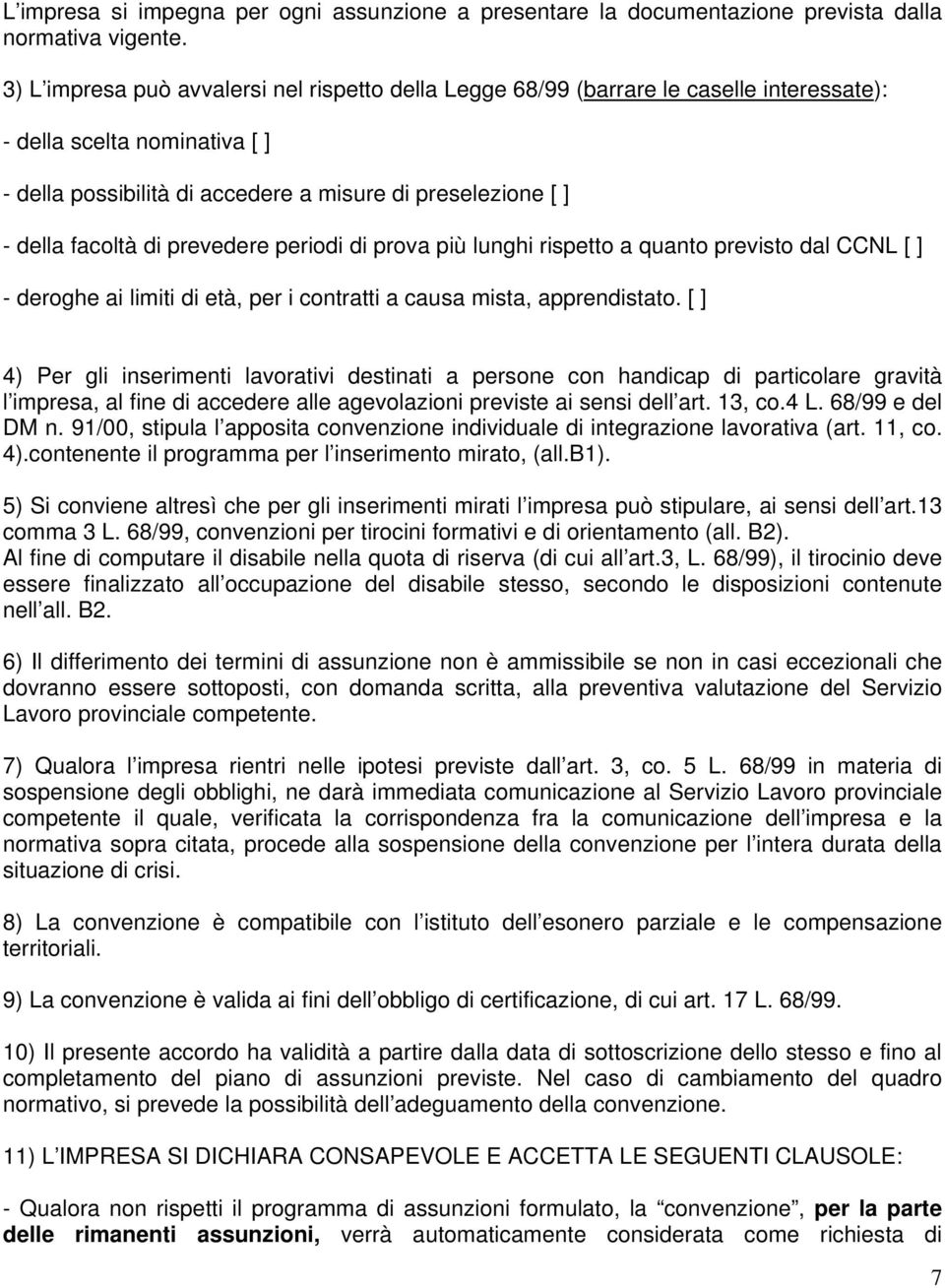 di prevedere periodi di prova più lunghi rispetto a quanto previsto dal CCNL [ ] - deroghe ai limiti di età, per i contratti a causa mista, apprendistato.