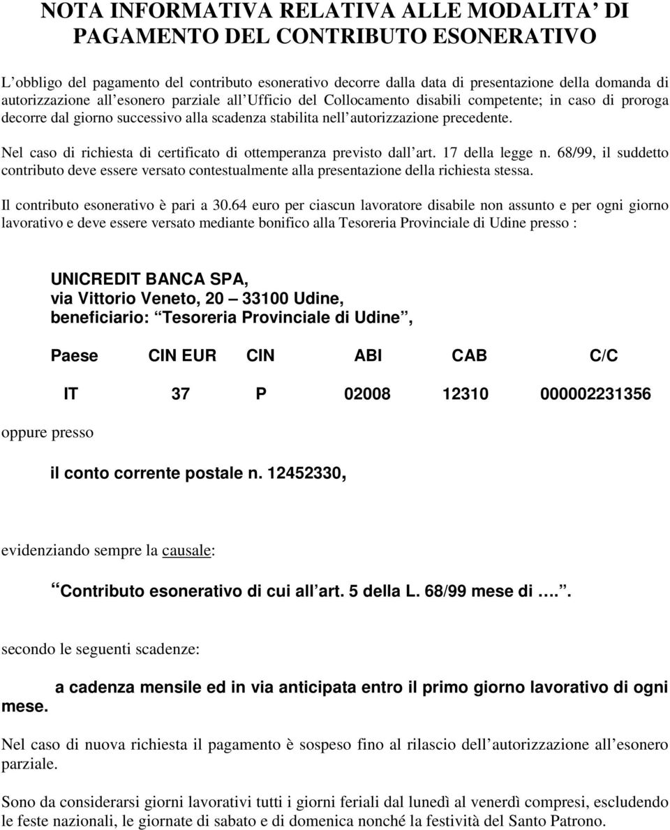 Nel caso di richiesta di certificato di ottemperanza previsto dall art. 17 della legge n. 68/99, il suddetto contributo deve essere versato contestualmente alla presentazione della richiesta stessa.