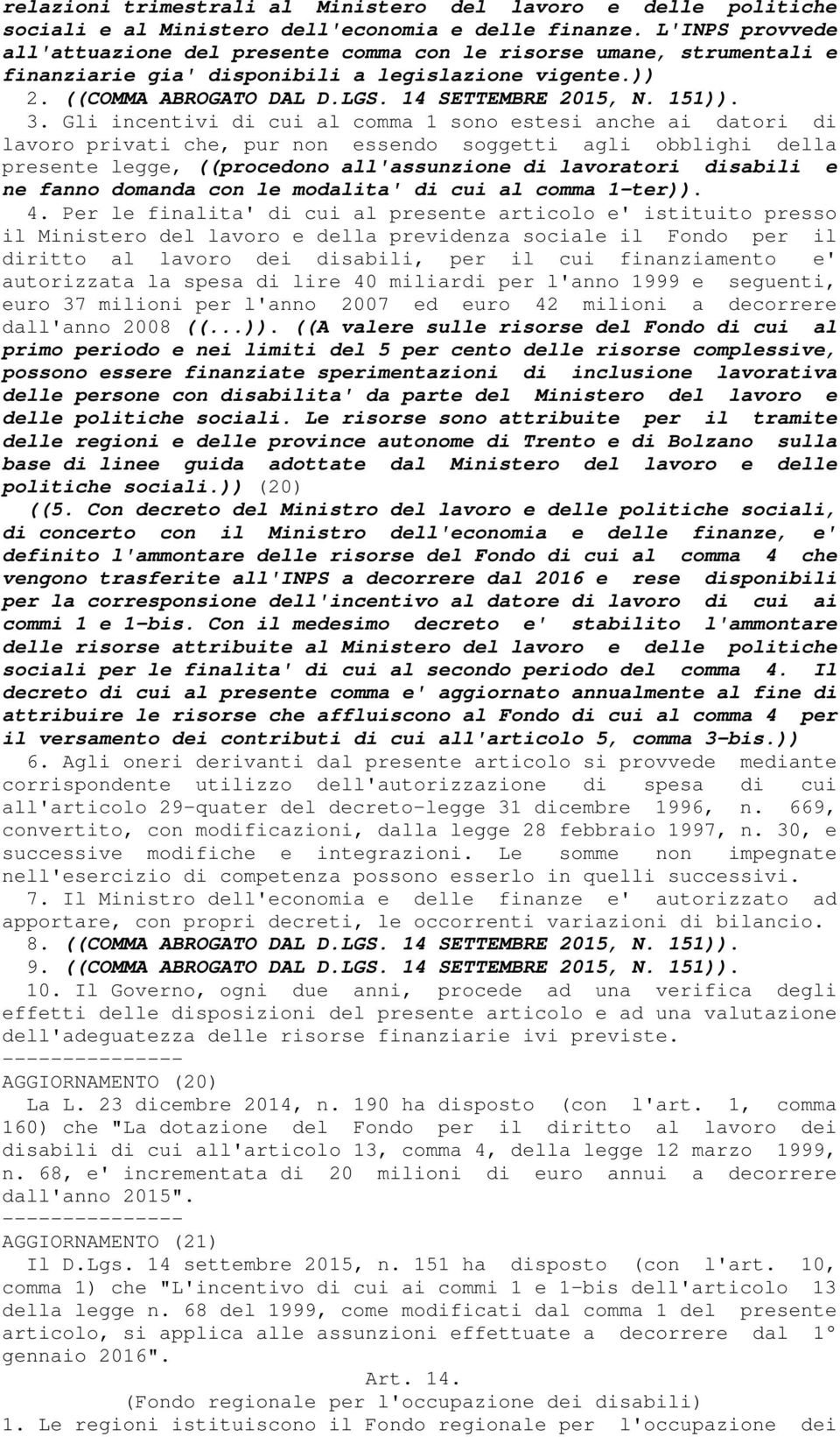 3. Gli incentivi di cui al comma 1 sono estesi anche ai datori di lavoro privati che, pur non essendo soggetti agli obblighi della presente legge, ((procedono all'assunzione di lavoratori disabili e