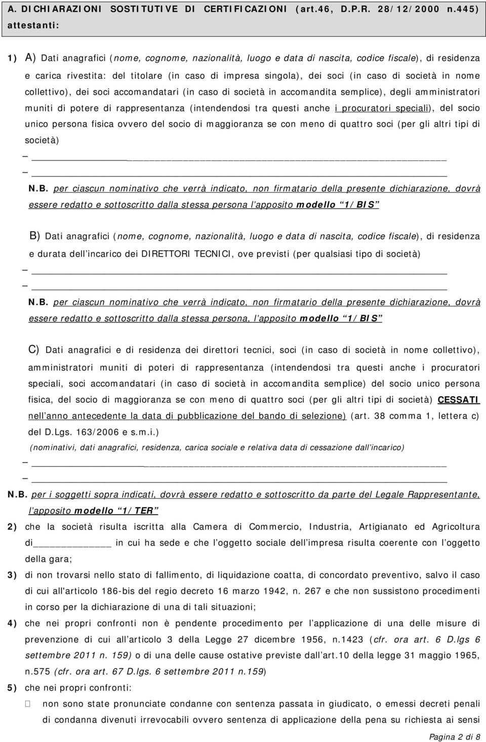 caso di società in nome collettivo), dei soci accomandatari (in caso di società in accomandita semplice), degli amministratori muniti di potere di rappresentanza (intendendosi tra questi anche i