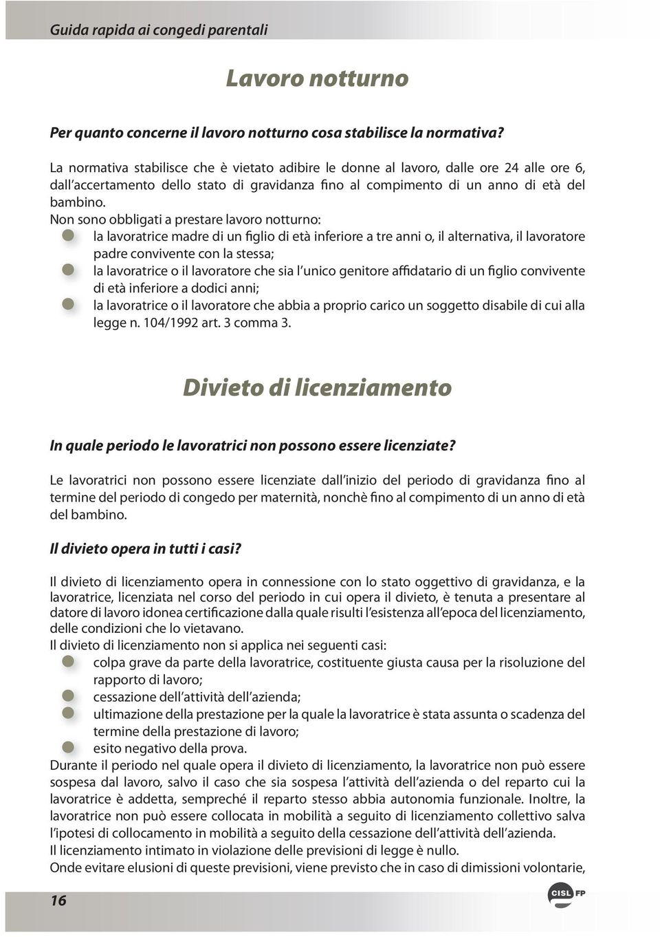 lavoratore che sia l unico genitore affidatario di un figlio convivente di età inferiore a dodici anni; la lavoratrice o il lavoratore che abbia a proprio carico un soggetto disabile di cui alla