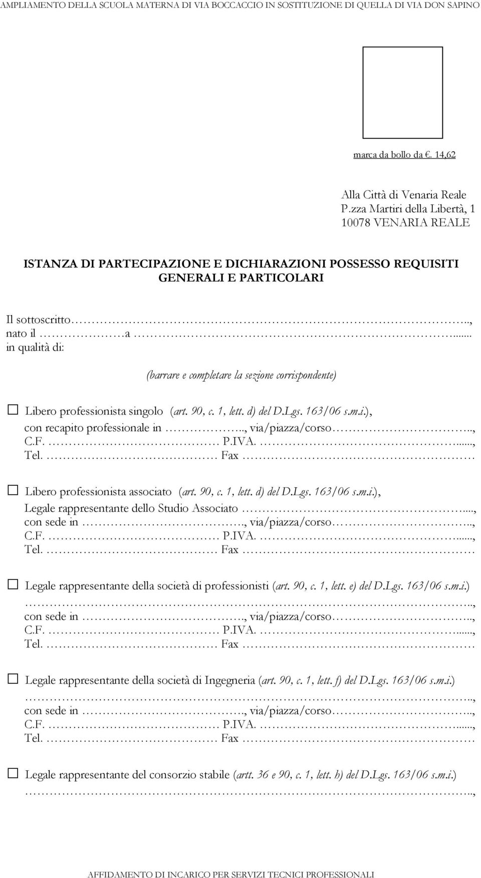 .. in qualità di: (barrare e completare la sezione corrispondente) Libero professionista singolo (art. 90, c. 1, lett. d) del D.Lgs. 163/06 s.m.i.), con recapito professionale in.., via/piazza/corso.