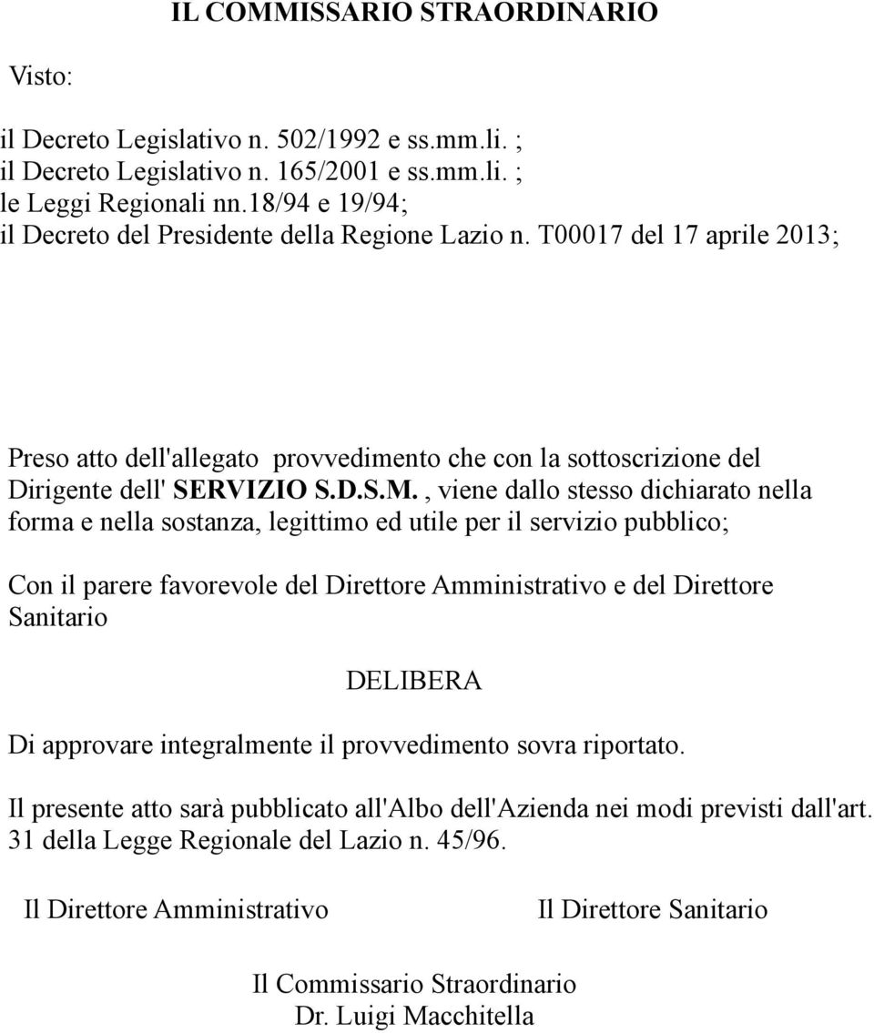 , viene dallo stesso dichiarato nella forma e nella sostanza, legittimo ed utile per il servizio pubblico; Con il parere favorevole del Direttore Amministrativo e del Direttore Sanitario DELIBERA Di