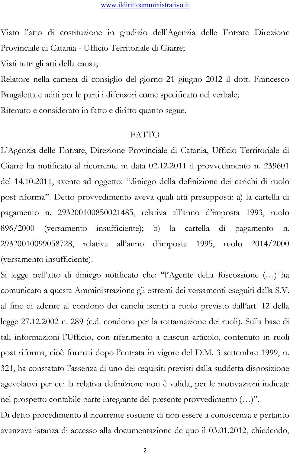 FATTO L Agenzia delle Entrate, Direzione Provinciale di Catania, Ufficio Territoriale di Giarre ha notificato al ricorrente in data 02.12.2011 il provvedimento n. 239601 del 14.10.