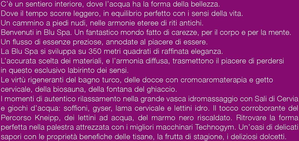 Un flusso di essenze preziose, annodate al piacere di essere. La Blu Spa si sviluppa su 350 metri quadrati di raffinata eleganza.