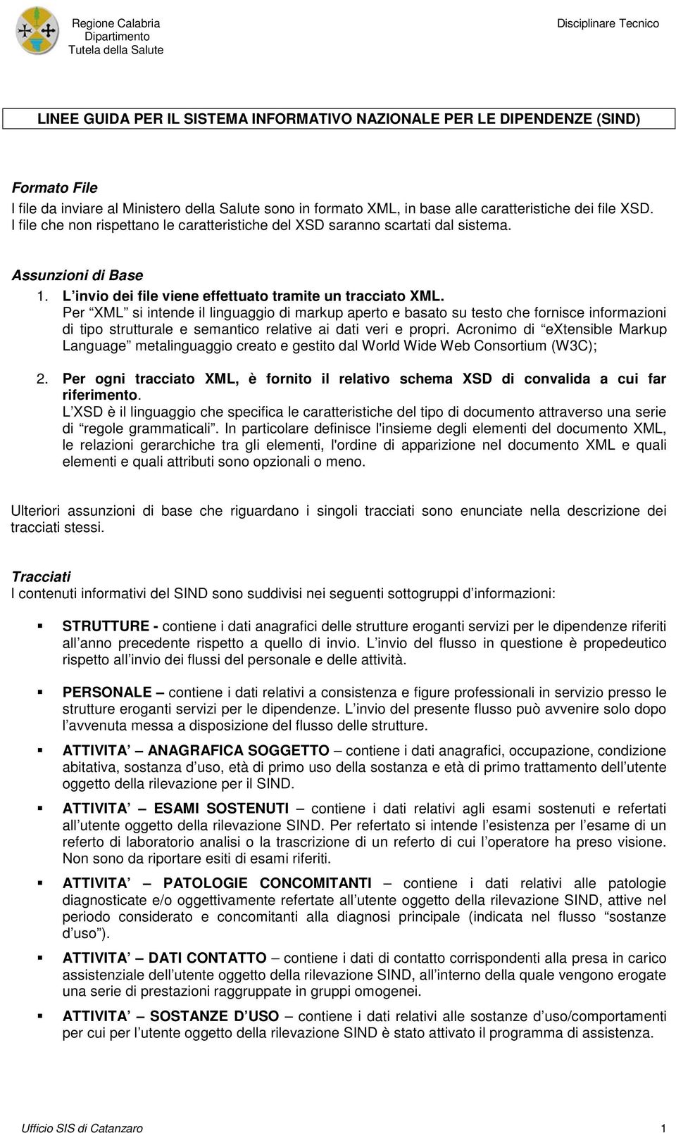 Per XML si intende il linguaggio di markup aperto e basato su testo che fornisce informazioni di tipo strutturale e semantico relative ai dati veri e propri.