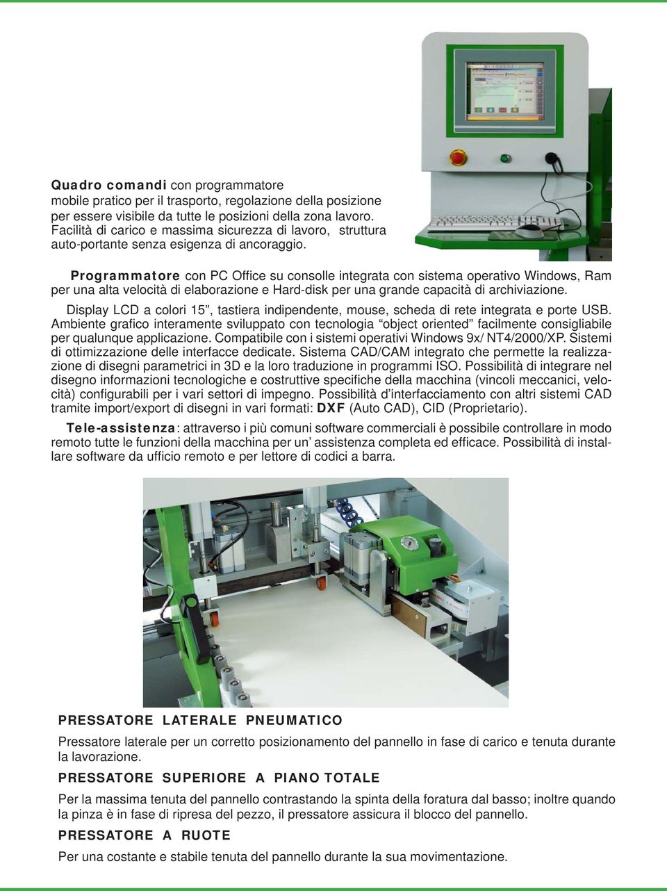 Programmatore con PC Offi ce su consolle integrata con sistema operativo Windows, Ram per una alta velocità di elaborazione e Hard-disk per una grande capacità di archiviazione.