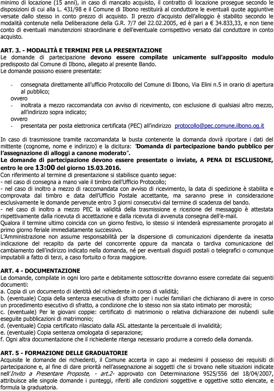 Il prezzo d acquisto dell alloggio è stabilito secondo le modalità contenute nella Deliberazione della G.R. 7/7 del 22.02.2005, ed è pari a 34.