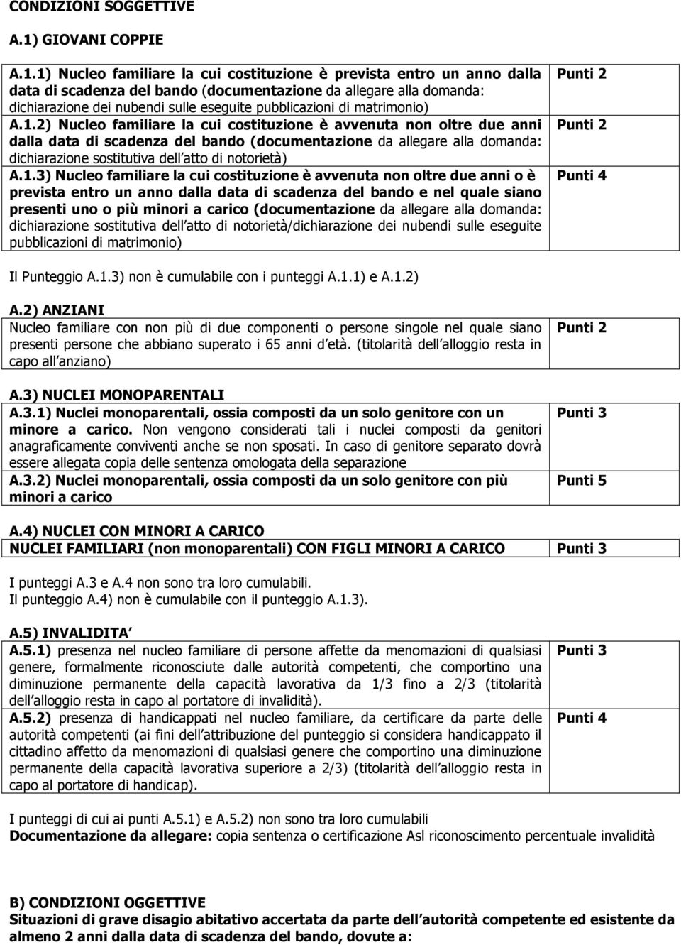 1) Nucleo familiare la cui costituzione è prevista entro un anno dalla data di scadenza del bando (documentazione da allegare alla domanda: dichiarazione dei nubendi sulle eseguite pubblicazioni di