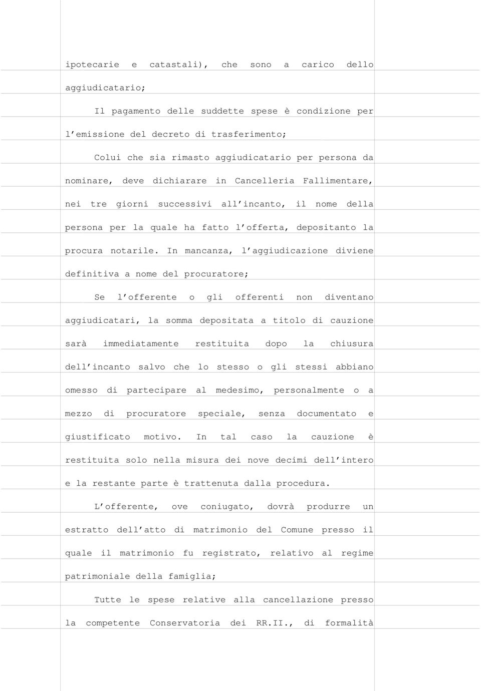 In mancanza, l aggiudicazione diviene definitiva a nome del procuratore; Se l offerente o gli offerenti non diventano aggiudicatari, la somma depositata a titolo di cauzione sarà immediatamente