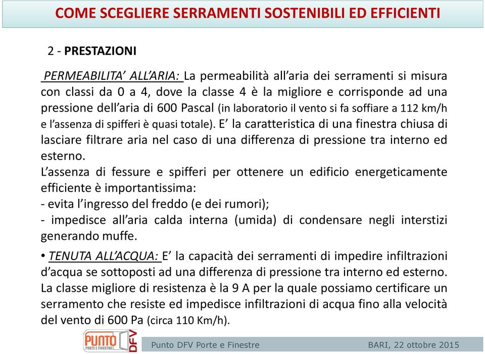 E la caratteristica di una finestra chiusa di lasciare filtrare aria nel caso di una differenza di pressione tra interno ed esterno.