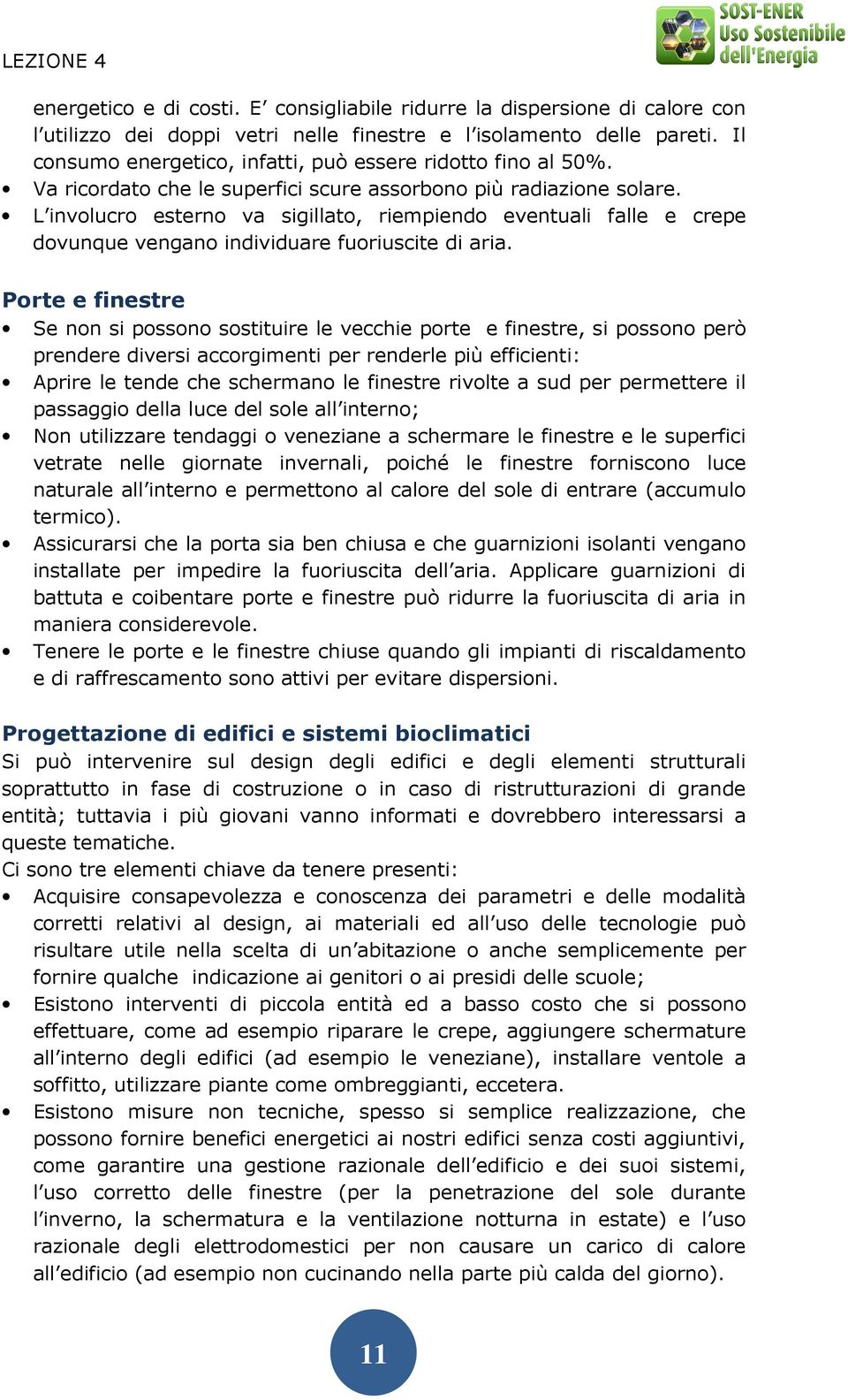 L involucro esterno va sigillato, riempiendo eventuali falle e crepe dovunque vengano individuare fuoriuscite di aria.