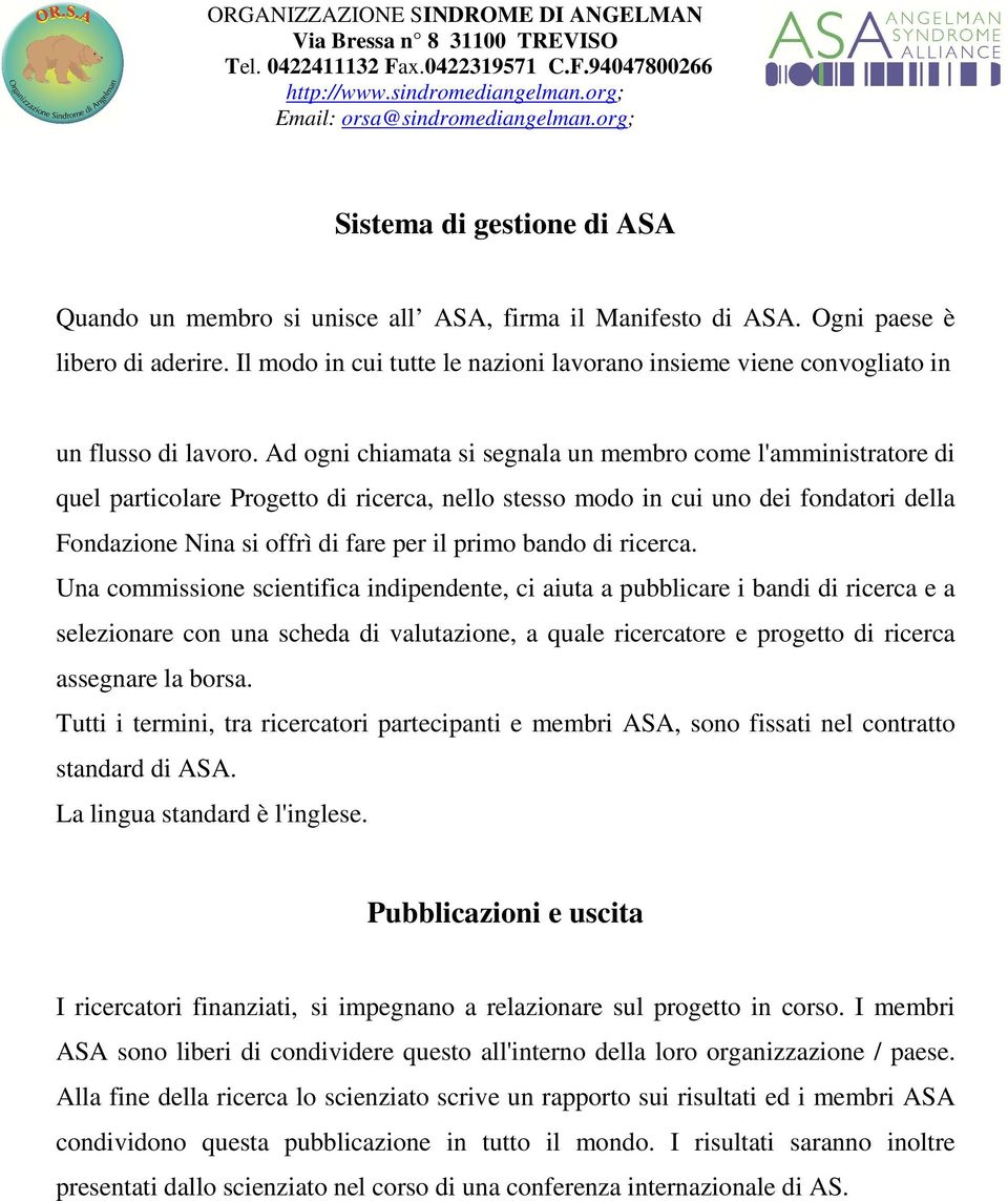 Ad ogni chiamata si segnala un membro come l'amministratore di quel particolare Progetto di ricerca, nello stesso modo in cui uno dei fondatori della Fondazione Nina si offrì di fare per il primo