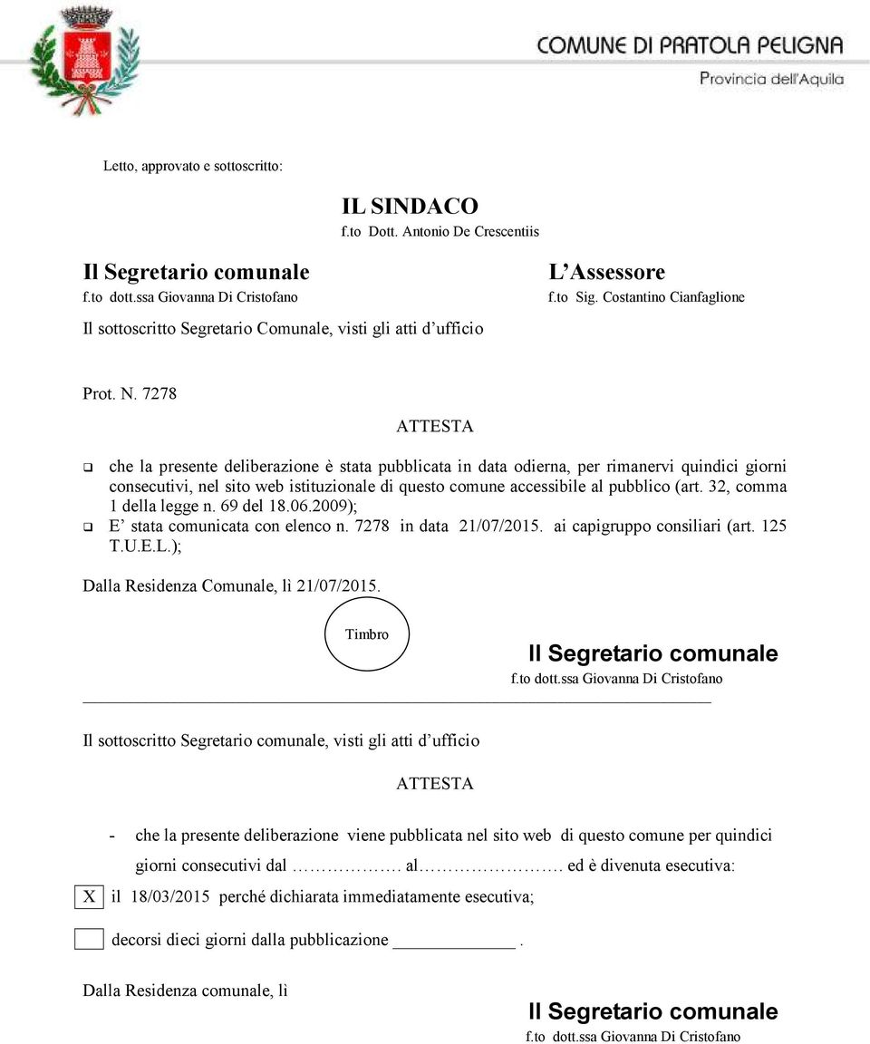 32, comma 1 della legge n. 69 del 18.06.2009); E stata comunicata con elenco n. 7278 in data 21/07/2015. ai capigruppo consiliari (art. 125 T.U.E.L.); Dalla Residenza Comunale, lì 21/07/2015.