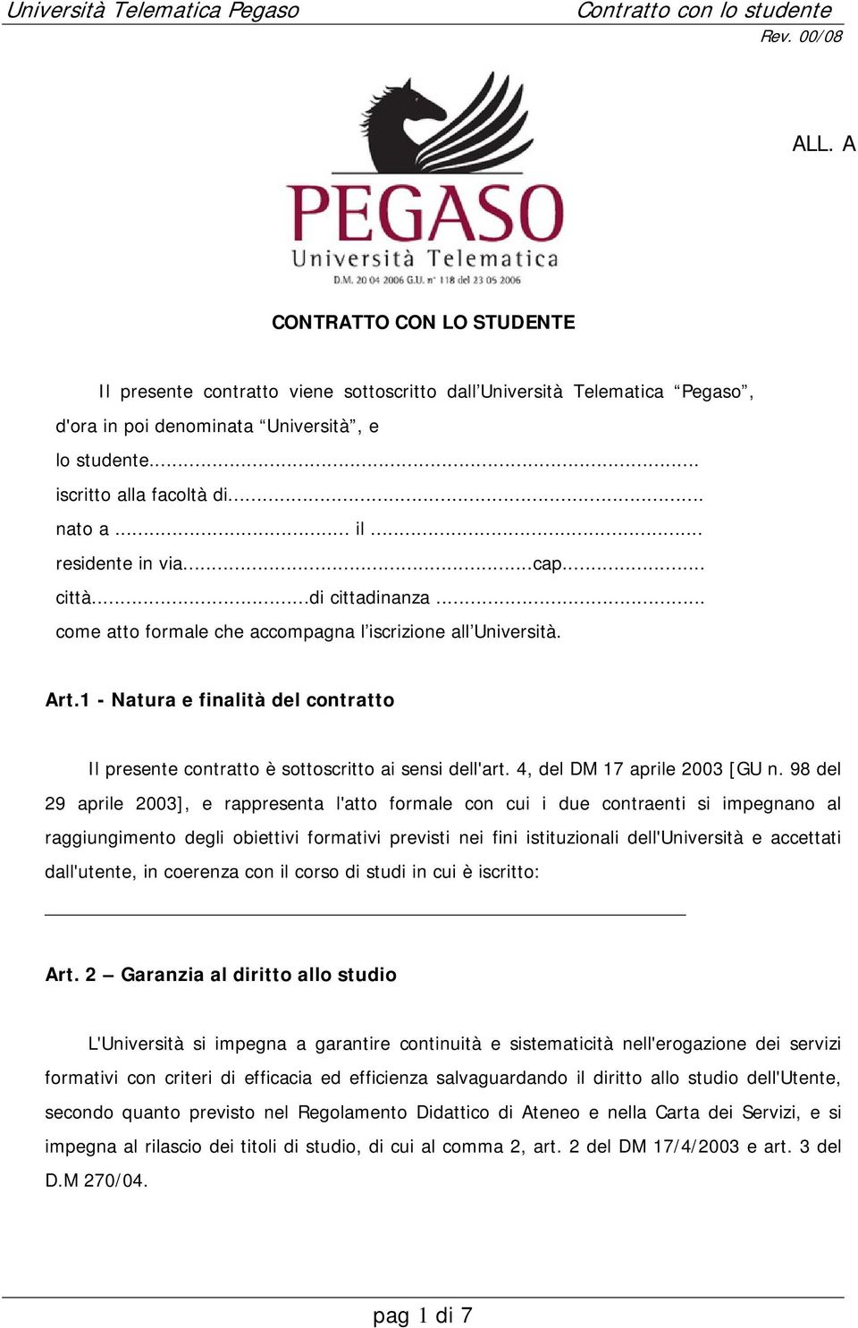 1 - Natura e finalità del contratto Il presente contratto è sottoscritto ai sensi dell'art. 4, del DM 17 aprile 2003 [GU n.