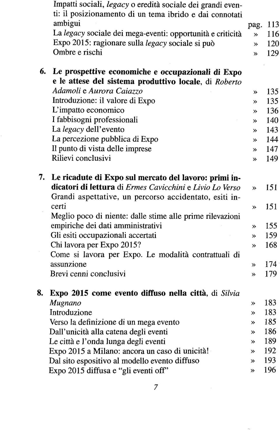 Le prospektive economiche e occupazionali di Expo e le attese dei sistema produttivo locale, di Roberto Adamoli e Aurora Caiazzo» 135 Introduzione: il valore di Expo» 135 L'impatto economico» 136 I