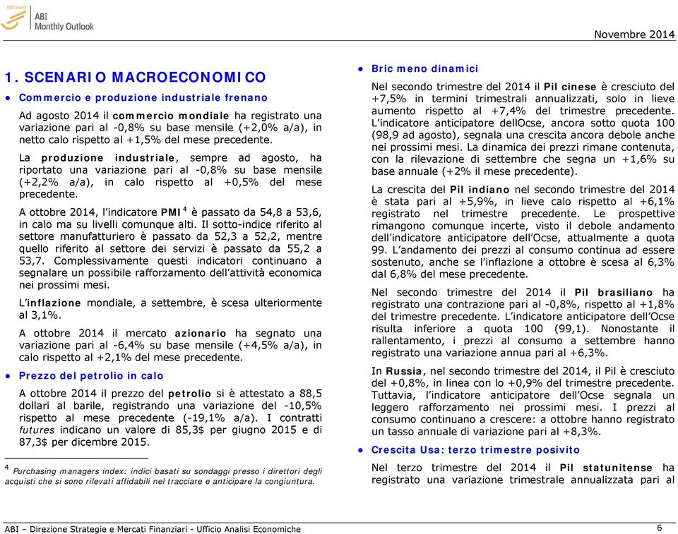 La produzione industriale, sempre ad agosto, ha riportato una variazione pari al -0,8% su base mensile (+2,2% a/a), in calo rispetto al +0,5% del mese precedente.