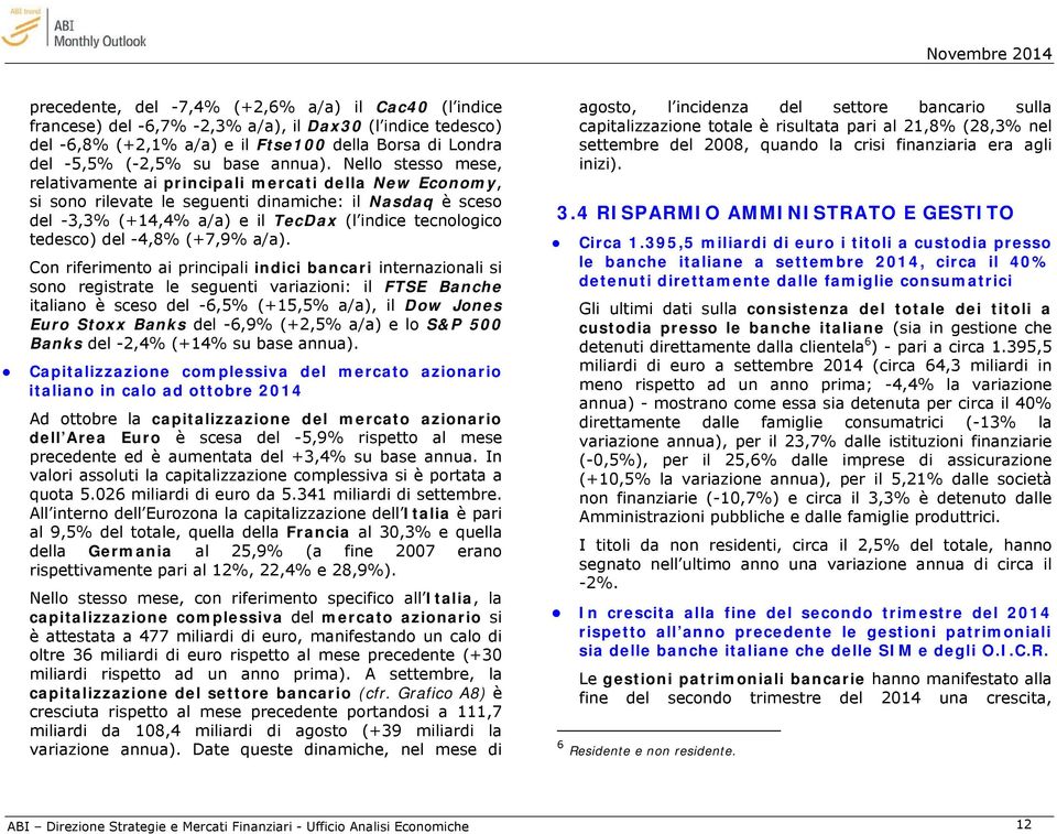 Nello stesso mese, relativamente ai principali mercati della New Economy, si sono rilevate le seguenti dinamiche: il Nasdaq è sceso del -3,3% (+14,4% a/a) e il TecDax (l indice tecnologico tedesco)