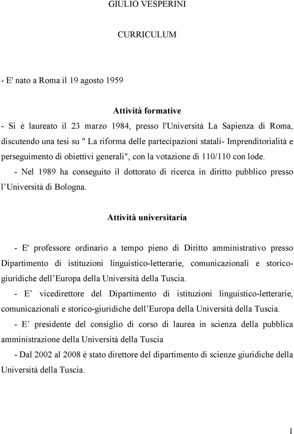 - Nel 1989 ha conseguito il dottorato di ricerca in diritto pubblico presso l Università di Bologna.