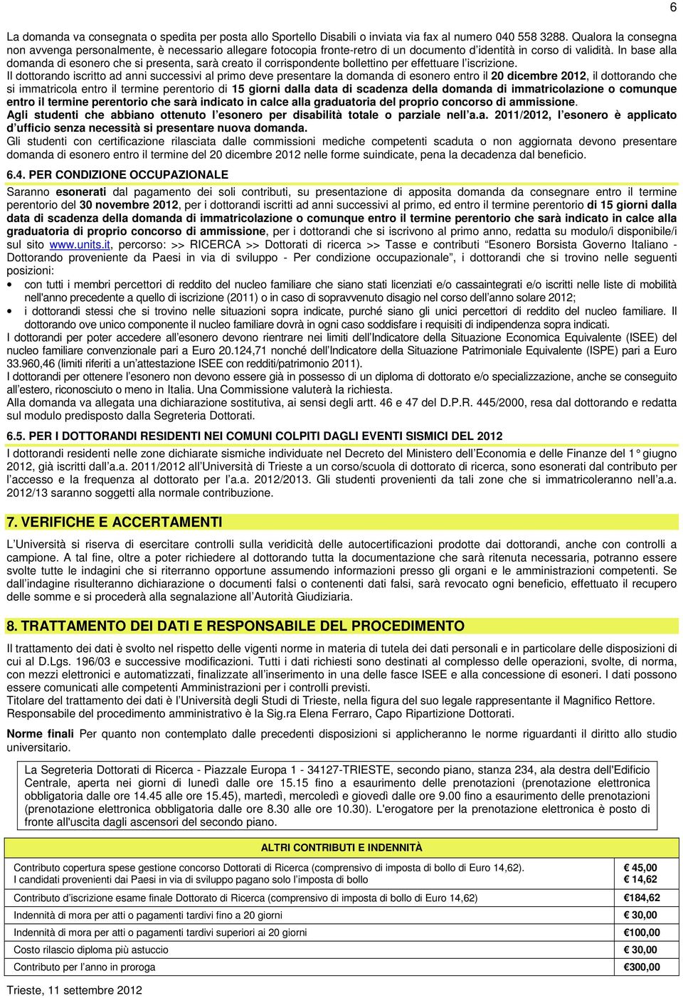 In base alla domanda di esonero che si presenta, sarà creato il corrispondente bollettino per effettuare l iscrizione.