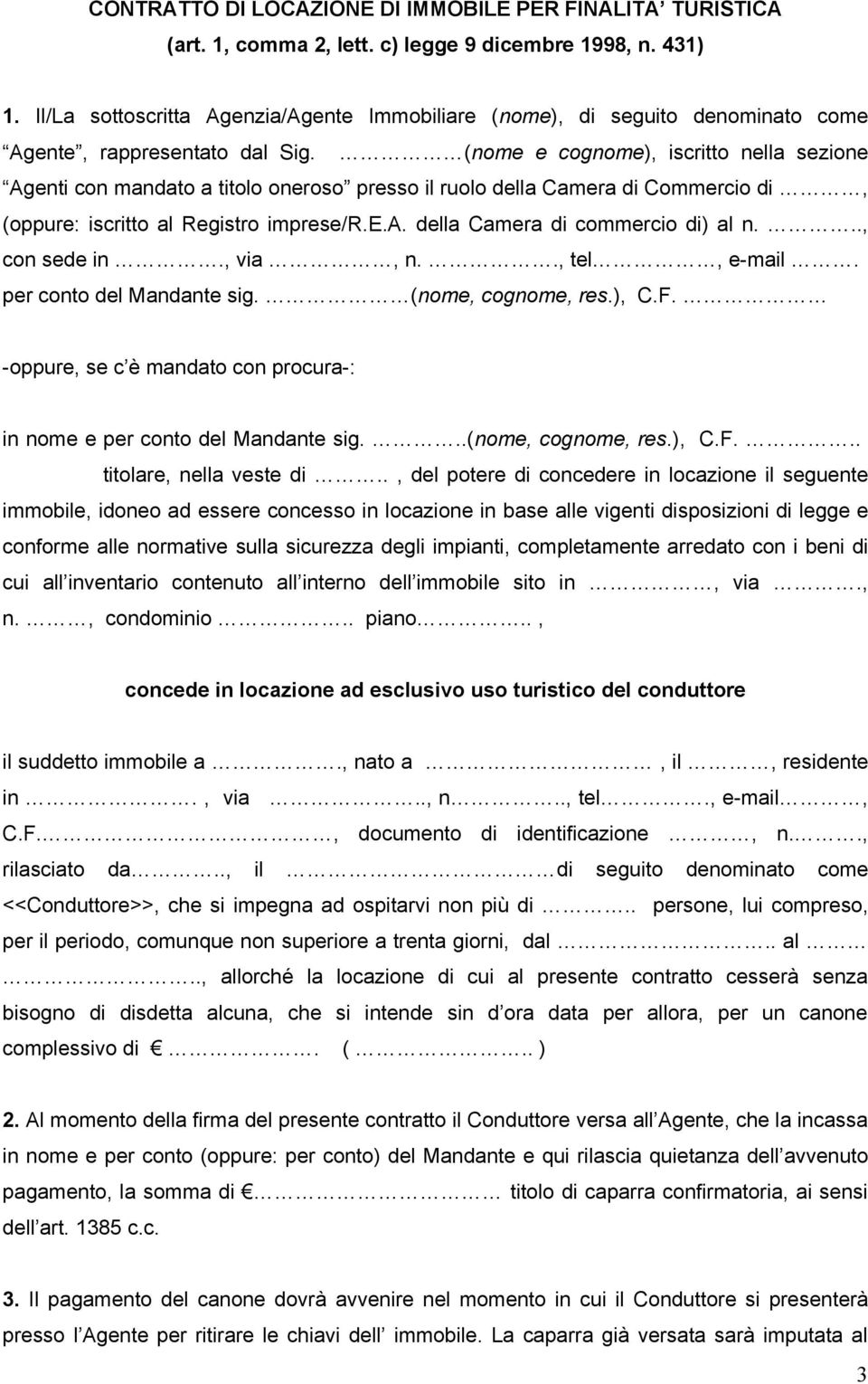 (nome e cognome), iscritto nella sezione Agenti con mandato a titolo oneroso presso il ruolo della Camera di Commercio di, (oppure: iscritto al Registro imprese/r.e.a. della Camera di commercio di) al n.