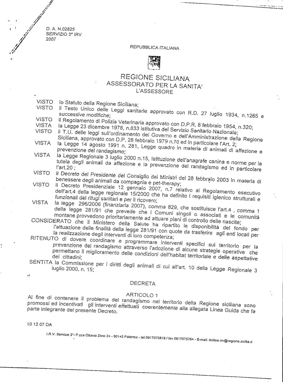 27 luglio 1934, n.1265 e successive modifiche; VISTO il Regolamento dì Polizia Veterinaria approvato con D.P.R. 8 febbraio 1954, n.320; VISTA la Legge 23 dicembre 1978, n.