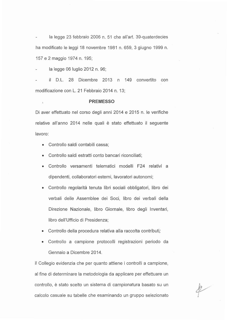 le verifiche relative all'anno 2014 nelle quali è stato effettuato il seguente lavoro: Controllo saldi contabili cassa; Controllo saldi estratti conto bancari riconciliati; Controllo versamenti