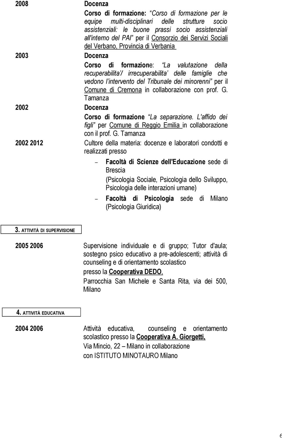 dei minorenni per il Comune di Cremona in collaborazione con prof. G. Tamanza 2002 Docenza Corso di formazione La separazione.