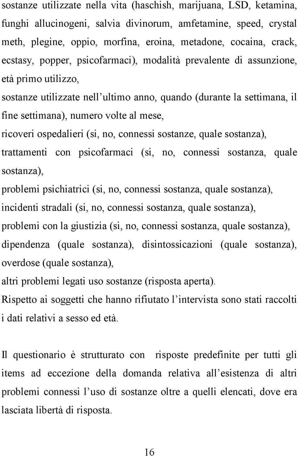 ricoveri ospedalieri (si, no, connessi sostanze, quale sostanza), trattamenti con psicofarmaci (si, no, connessi sostanza, quale sostanza), problemi psichiatrici (si, no, connessi sostanza, quale