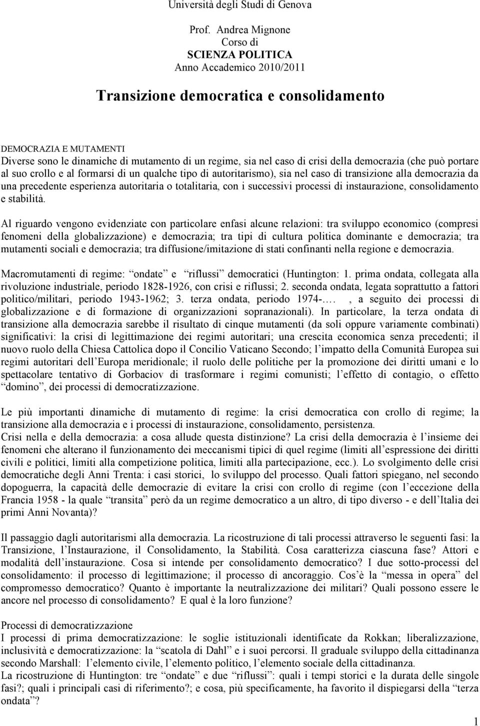 crisi della democrazia (che può portare al suo crollo e al formarsi di un qualche tipo di autoritarismo), sia nel caso di transizione alla democrazia da una precedente esperienza autoritaria o