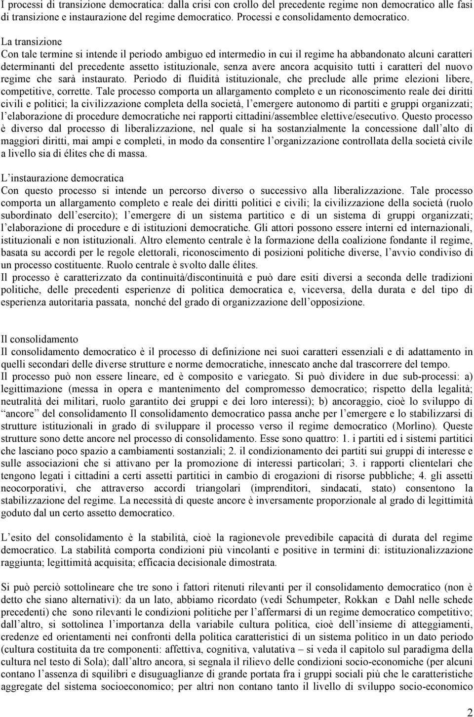 La transizione Con tale termine si intende il periodo ambiguo ed intermedio in cui il regime ha abbandonato alcuni caratteri determinanti del precedente assetto istituzionale, senza avere ancora