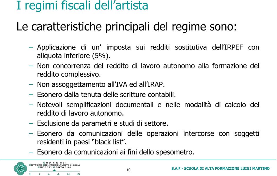 Esonero dalla tenuta delle scritture contabili. Notevoli semplificazioni documentali e nelle modalità di calcolo del reddito di lavoro autonomo.