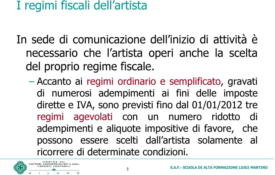 Accanto ai regimi ordinario e semplificato, gravati di numerosi adempimenti ai fini delle imposte dirette e IVA,