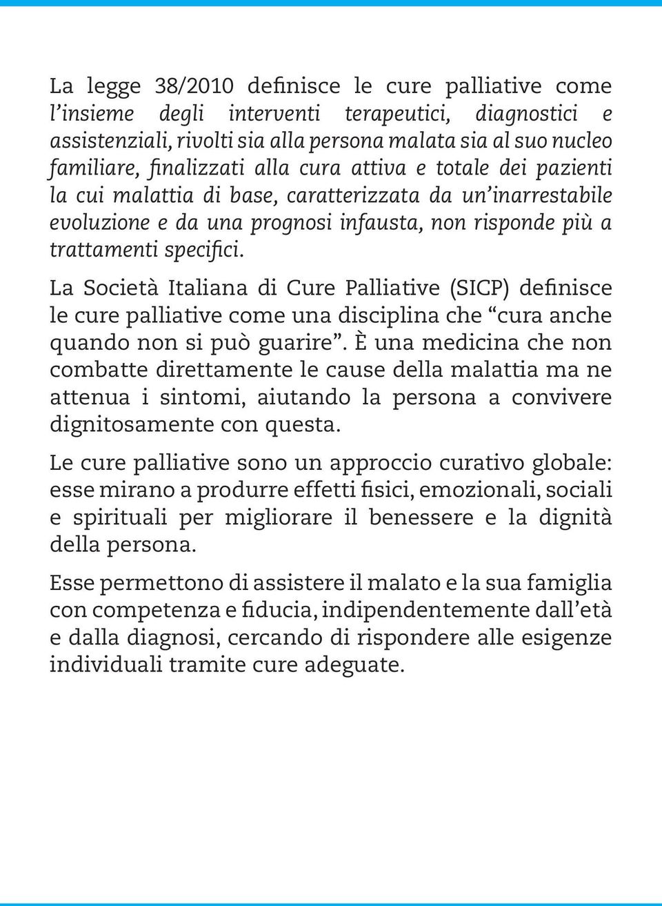 La Società Italiana di Cure Palliative (SICP) definisce le cure palliative come una disciplina che cura anche quando non si può guarire.