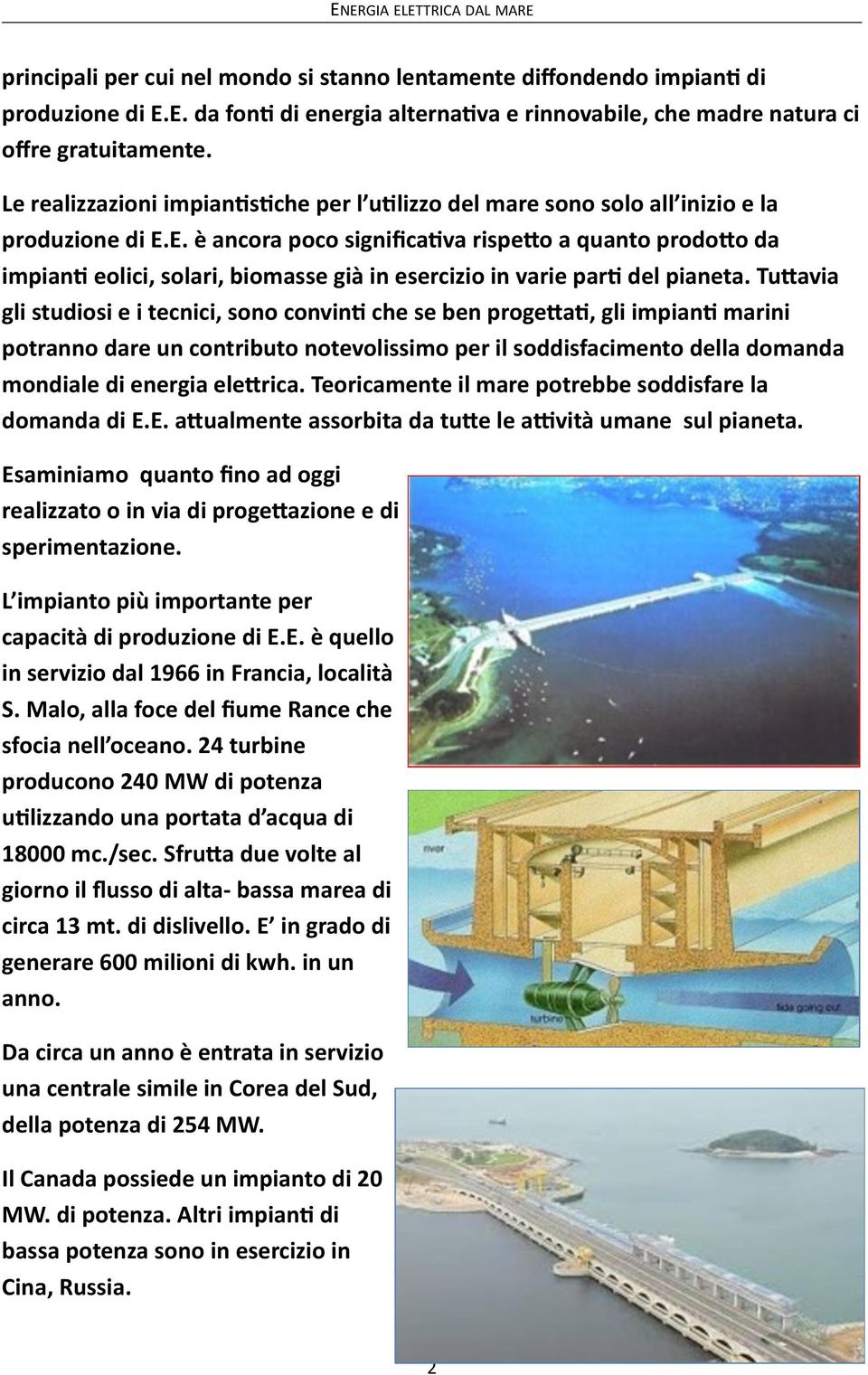 E. è ancora poco significagva rispepo a quanto prodopo da impiang eolici, solari, biomasse già in esercizio in varie parg del pianeta.