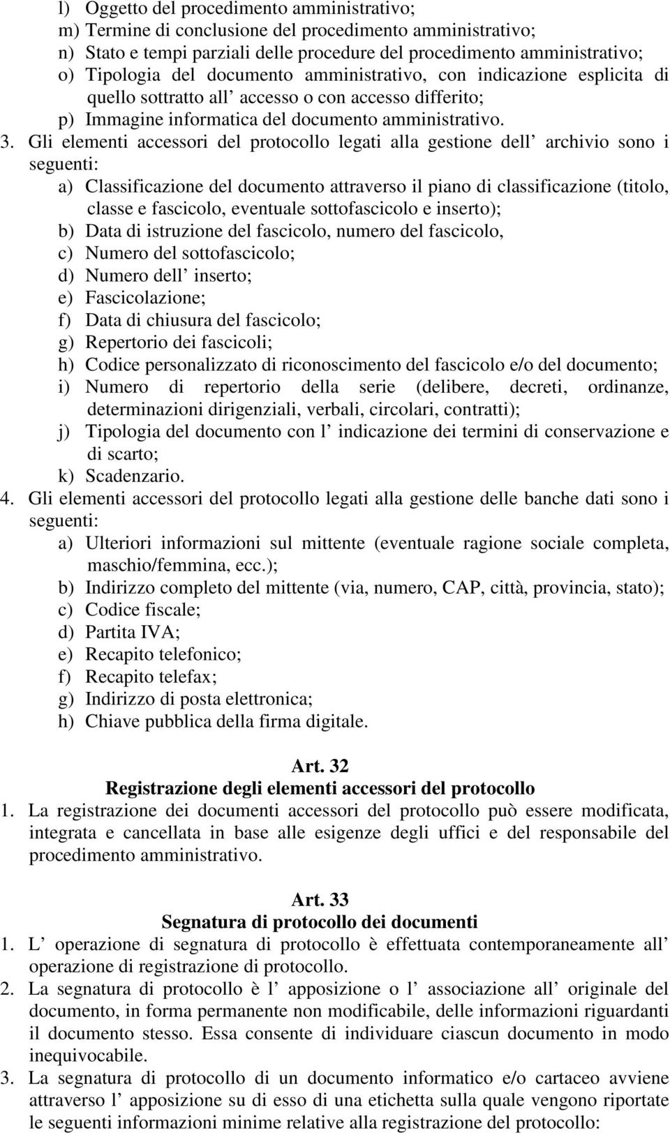 Gli elementi accessori del protocollo legati alla gestione dell archivio sono i seguenti: a) Classificazione del documento attraverso il piano di classificazione (titolo, classe e fascicolo,