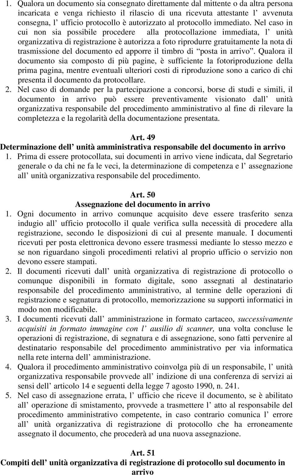 Nel caso in cui non sia possibile procedere alla protocollazione immediata, l unità organizzativa di registrazione è autorizza a foto riprodurre gratuitamente la nota di trasmissione del documento ed