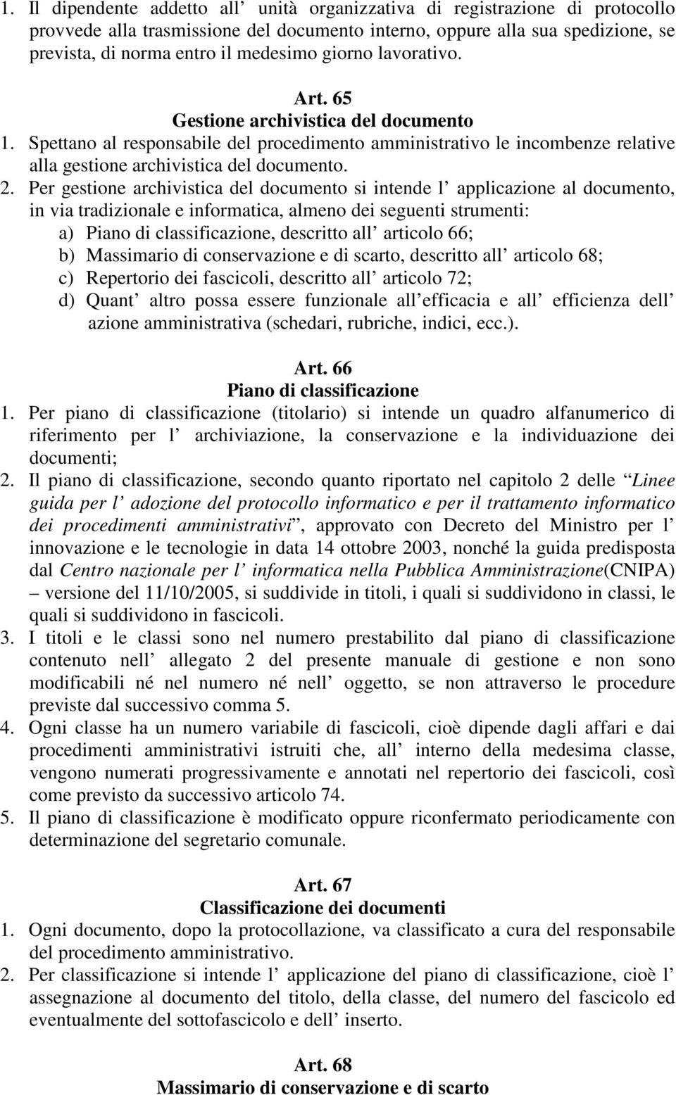 Per gestione archivistica del documento si intende l applicazione al documento, in via tradizionale e informatica, almeno dei seguenti strumenti: a) Piano di classificazione, descritto all articolo