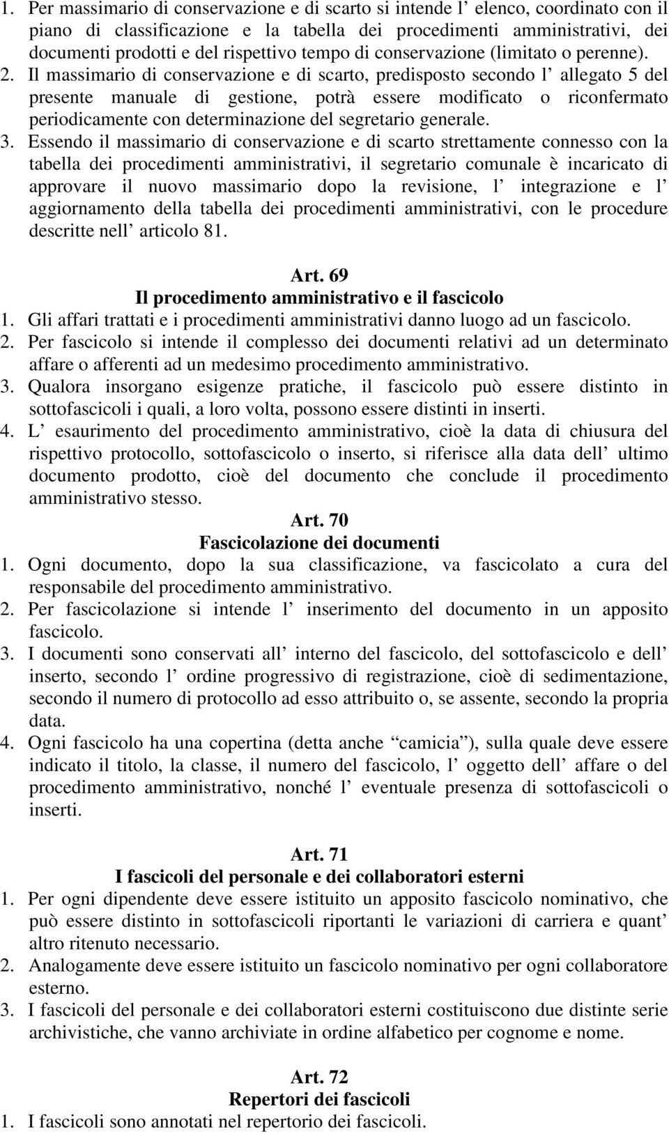 Il massimario di conservazione e di scarto, predisposto secondo l allegato 5 del presente manuale di gestione, potrà essere modificato o riconfermato periodicamente con determinazione del segretario