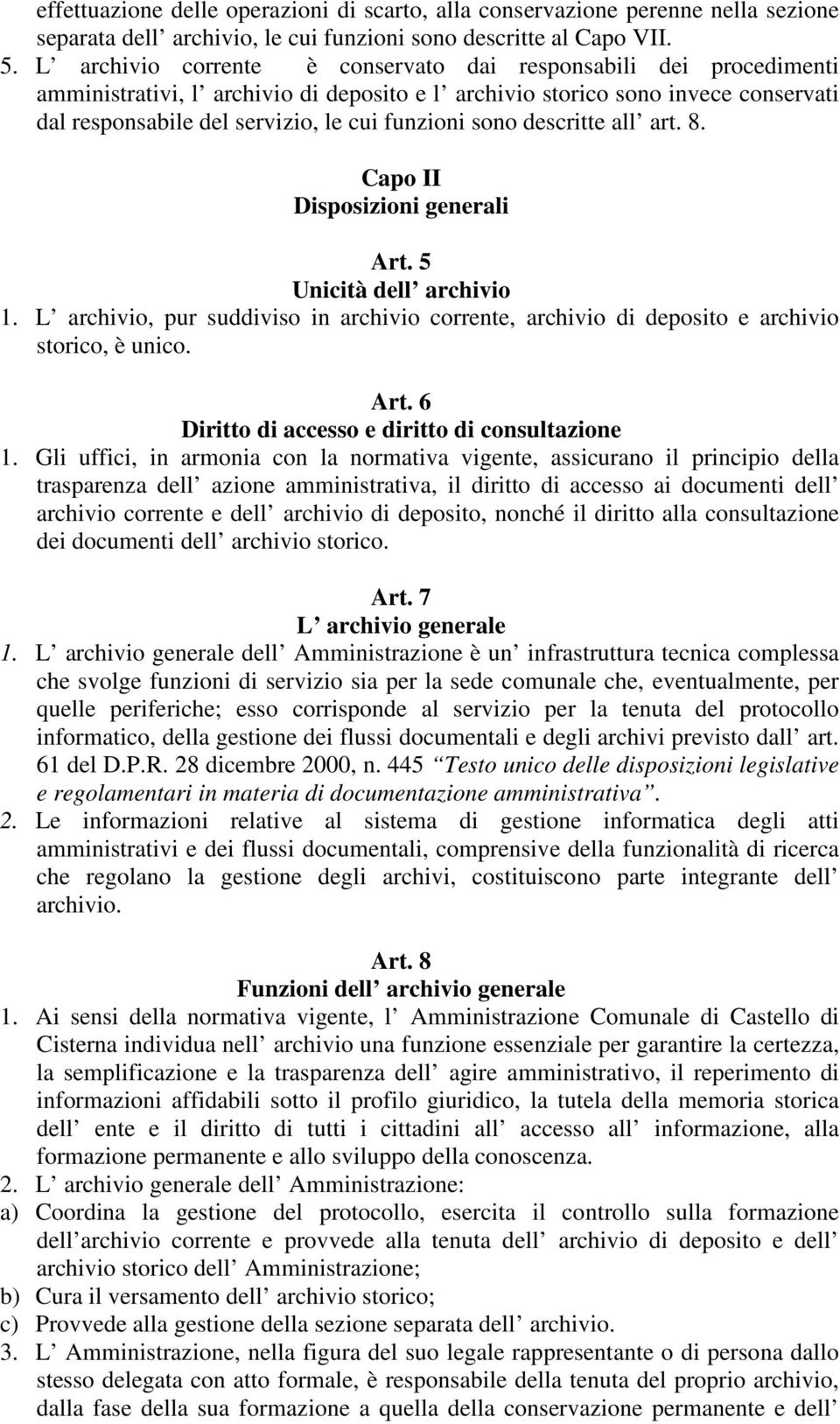 sono descritte all art. 8. Capo II Disposizioni generali Art. 5 Unicità dell archivio 1. L archivio, pur suddiviso in archivio corrente, archivio di deposito e archivio storico, è unico. Art. 6 Diritto di accesso e diritto di consultazione 1.