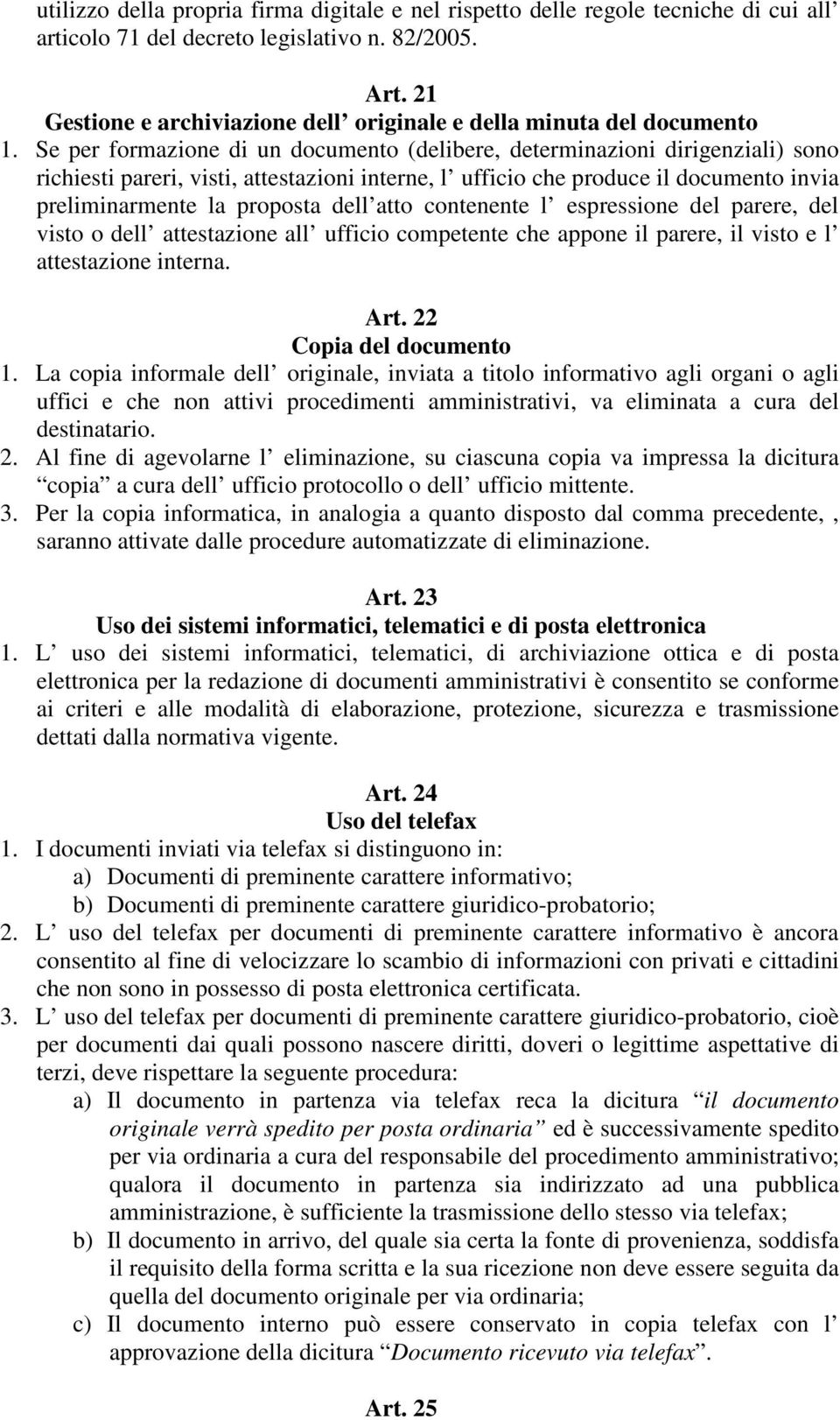 Se per formazione di un documento (delibere, determinazioni dirigenziali) sono richiesti pareri, visti, attestazioni interne, l ufficio che produce il documento invia preliminarmente la proposta dell