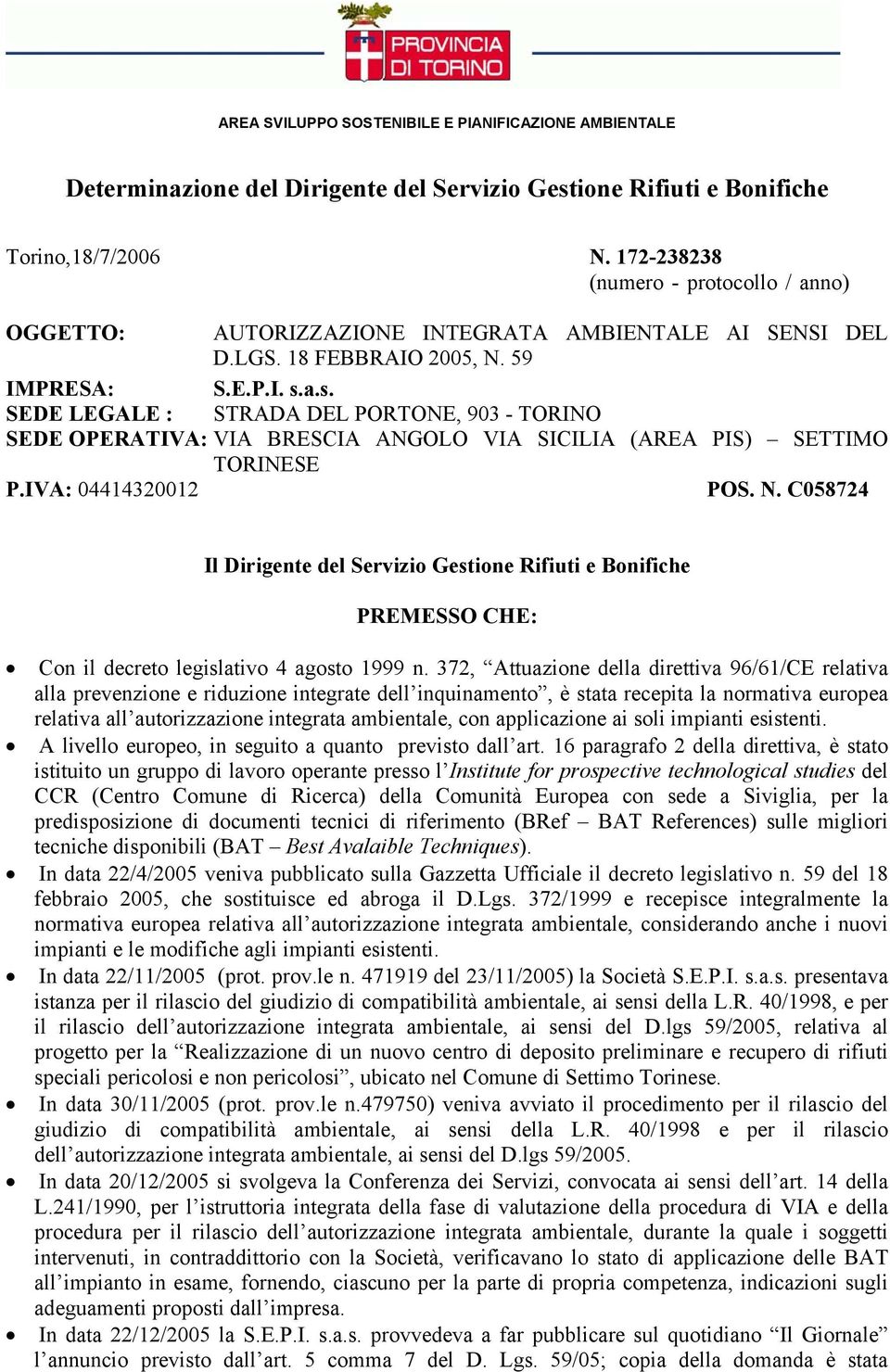 a.s. SEDE LEGALE : STRADA DEL PORTONE, 903 - TORINO SEDE OPERATIVA: VIA BRESCIA ANGOLO VIA SICILIA (AREA PIS) SETTIMO TORINESE P.IVA: 04414320012 POS. N.