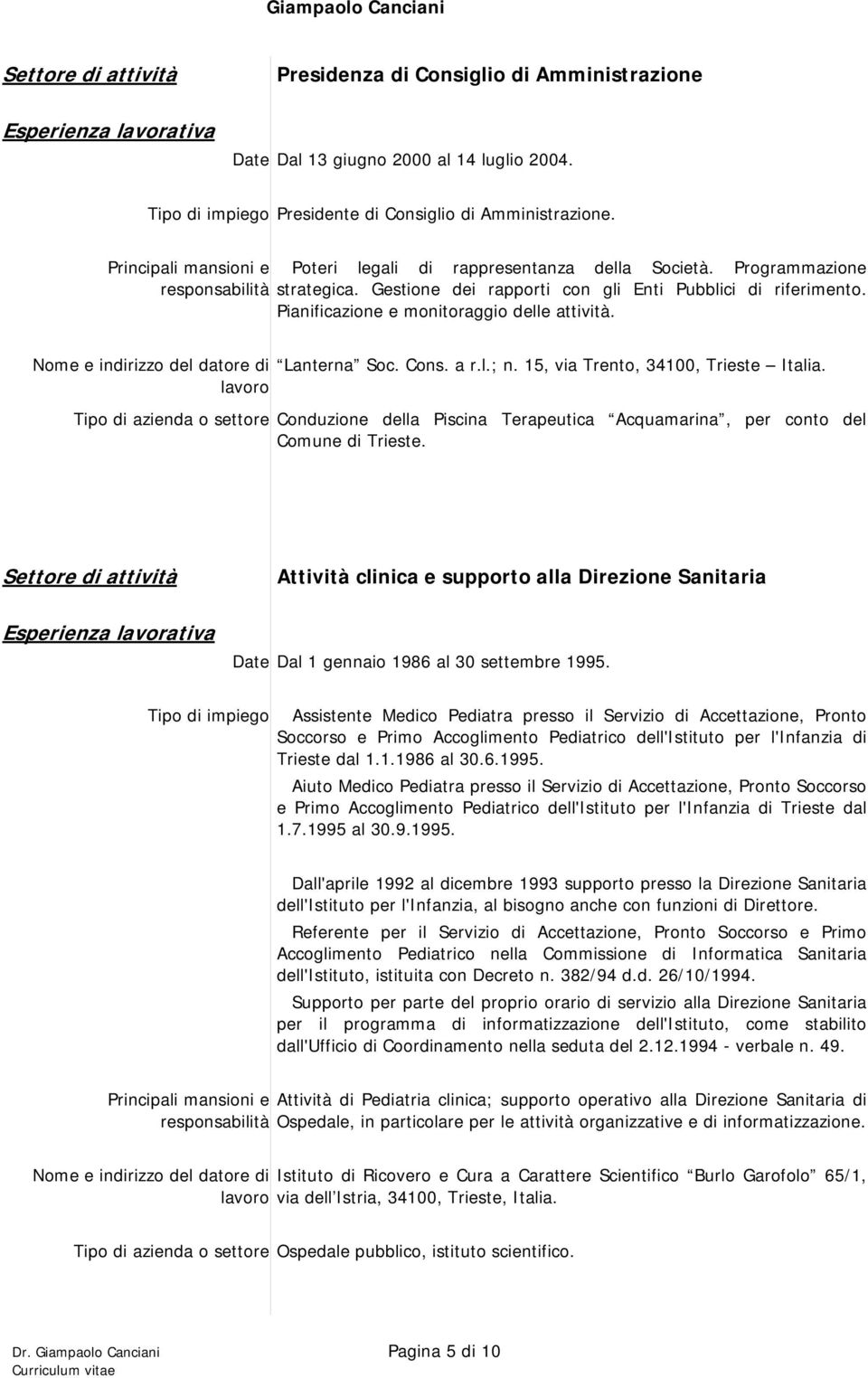 15, via Trento, 34100, Trieste Italia. Tipo di azienda o settore Conduzione della Piscina Terapeutica Acquamarina, per conto del Comune di Trieste.