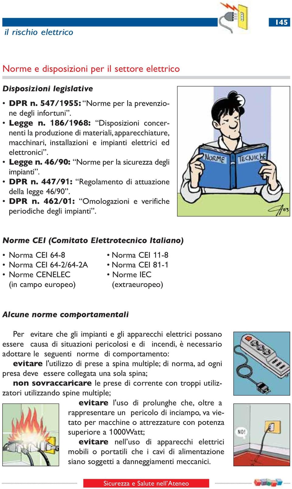 DPR n. 447/91: Regolamento di attuazione della legge 46/90. DPR n. 462/01: Omologazioni e verifiche periodiche degli impianti.